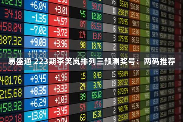 易盛通 223期李笑岚排列三预测奖号：两码推荐